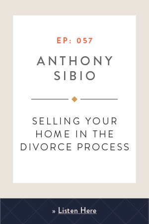 Selling Your Home in the Divorce Process with Anthony Sibio