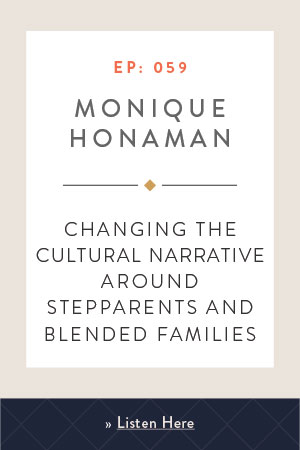 Changing the Cultural Narrative Around Stepparents and Blended Families with Monique Honaman