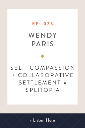 Self-Compassion + Collaborative Settlement = Splitopia with Wendy Paris