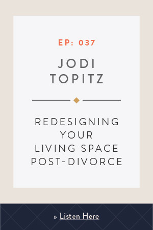 Redesigning Your Living Space Post-Divorce with Jodi Topitz