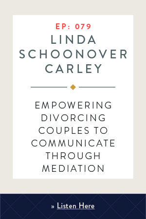 Empowering Divorcing Couples to Communicate Through Mediation with Linda Schoonover Carley