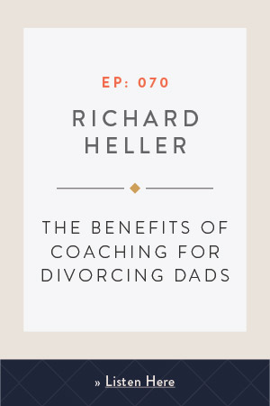The Benefits of Coaching for Divorcing Dads with Richard Heller