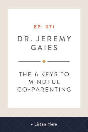 The 6 Keys to Mindful Co-Parenting with Dr. Jeremy Gaies