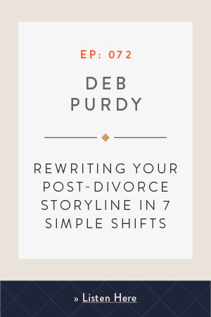 Rewriting Your Post-Divorce Storyline in 7 Simple Shifts with Deb Purdy