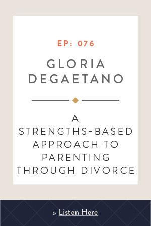 A Strengths-Based Approach to Parenting Through Divorce with Gloria DeGaetano