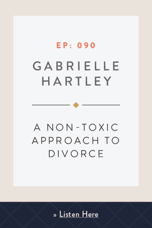 A Non-Toxic Approach to Divorce with Gabrielle Hartley
