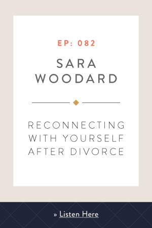 Reconnecting with Yourself After Divorce with Sara Woodard