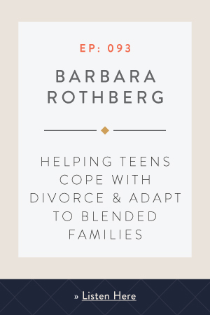 Helping Teens Cope with Divorce & Adapt to Blended Families with Barbara Rothberg