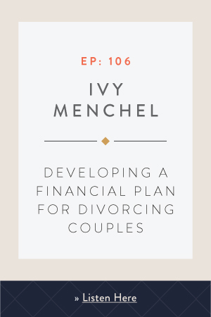 Developing a Financial Plan for Divorcing Couples with Ivy Menchel