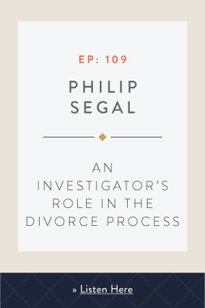 An Investigator’s Role in the Divorce Process with Philip Segal
