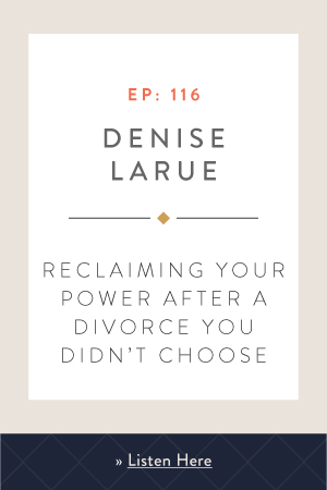 Reclaiming Your Power After a Divorce You Didn’t Choose with Denise LaRue