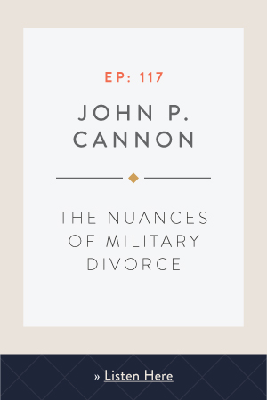 The Nuances of Military Divorce with John P. Cannon