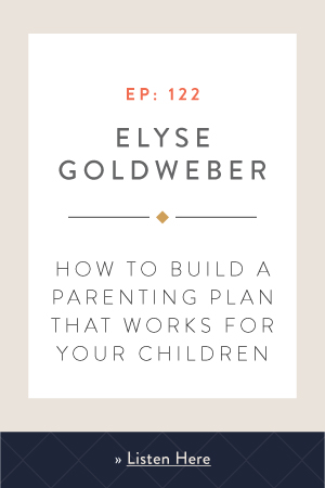 How to Build a Parenting Plan That Work for Your Children with Elyse Goldweber