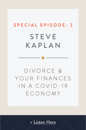 Divorce & Your Finances in a COVID-19 Economy with Steve Kaplan