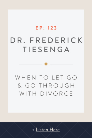 When to Let Go & Go Through with Divorce with Dr. Frederick Tiesenga