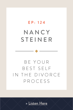 Be Your Best Self in the Divorce Process with Nancy Steiner