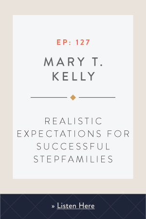 Realistic Expectations for Successful Stepfamilies with Mary T. Kelly