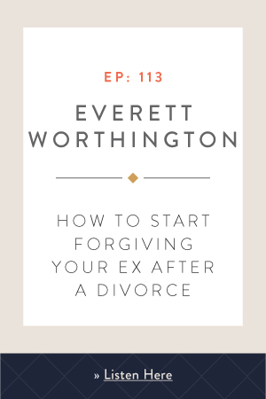 How to Start Forgiving Your Ex After a Divorce with Everett Worthington