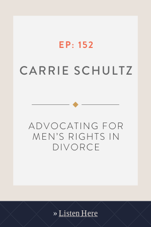 Advocating for Men’s Rights in Divorce with Carrie Schultz