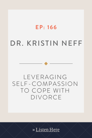 Leveraging Self-Compassion to Cope with Divorce With Dr. Kristin Neff
